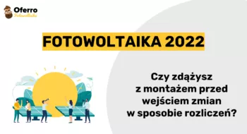 Teaser Fotowoltaika zmiany 2022 – jak zdążyć przed wejściem zmian w życie? [Aktualizacja 02.02.2022]