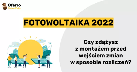 Miniatura wpisu: Fotowoltaika zmiany 2022 – jak zdążyć przed wejściem zmian w życie? [Aktualizacja 02.02.2022]