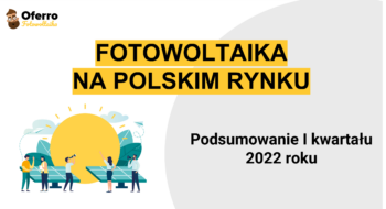 Teaser Fotowoltaika w&nbsp;I&nbsp;kwartale 2022 – jak wyglądała sytuacja w&nbsp;branży przed&nbsp;zmianą przepisów?