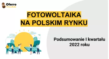 Teaser Fotowoltaika w I kwartale 2022 – jak wyglądała sytuacja w branży przed zmianą przepisów?