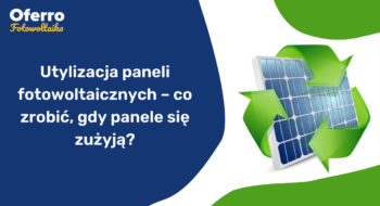 Teaser Utylizacja paneli fotowoltaicznych – co&nbsp;zrobić, gdy&nbsp;panele się zużyją?
