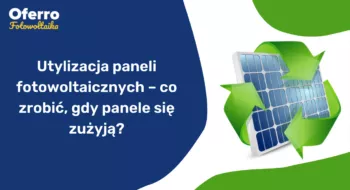 Teaser Utylizacja paneli fotowoltaicznych – co zrobić, gdy panele się zużyją?