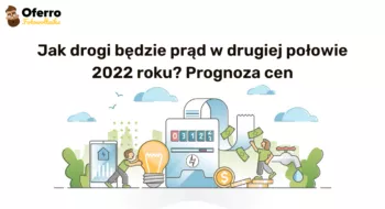 Teaser Jak drogi będzie prąd w drugiej połowie 2022 roku? Prognoza cen